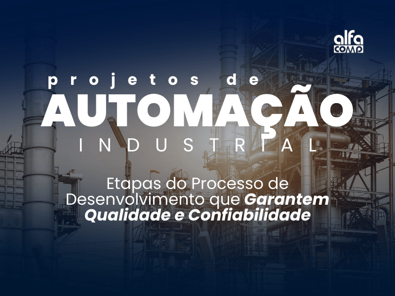 Projeto de Automação Industrial: Etapas do Processo de Desenvolvimento que Garantem Qualidade e Confiabilidade